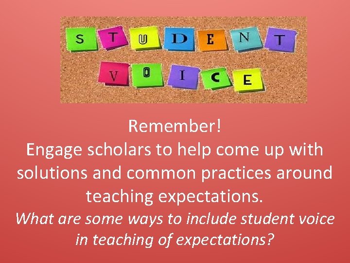 Remember! Engage scholars to help come up with solutions and common practices around teaching