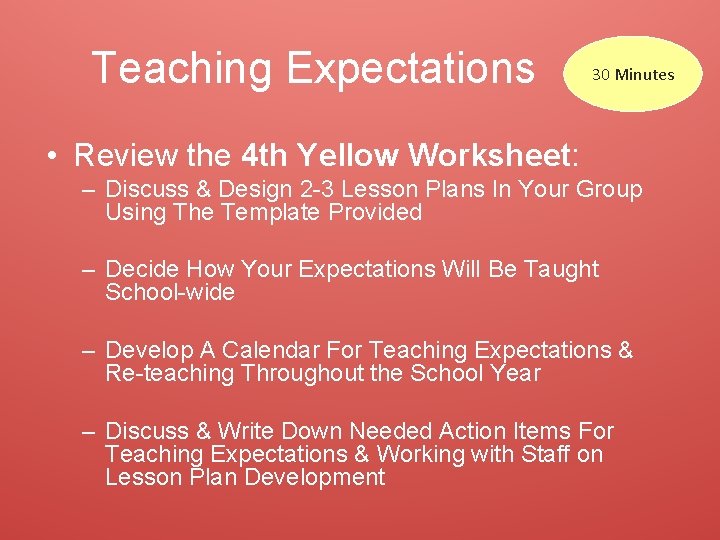 Teaching Expectations 30 Minutes • Review the 4 th Yellow Worksheet: – Discuss &