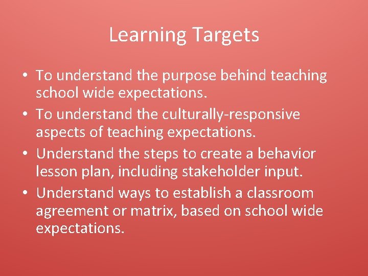 Learning Targets • To understand the purpose behind teaching school wide expectations. • To