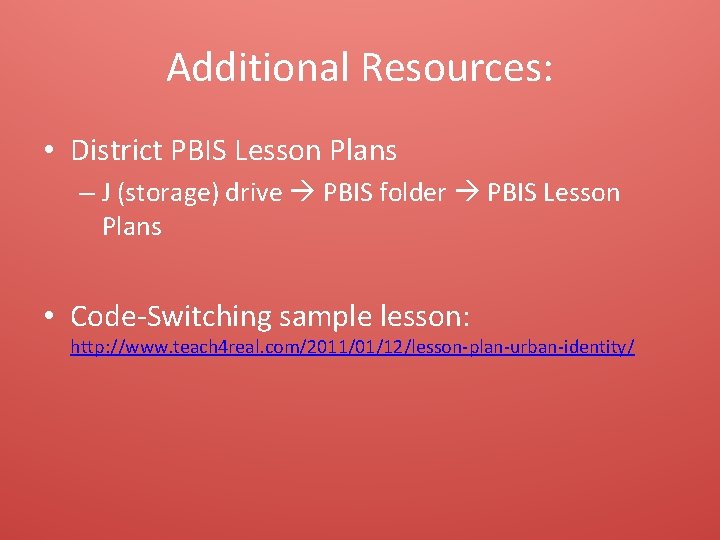 Additional Resources: • District PBIS Lesson Plans – J (storage) drive PBIS folder PBIS