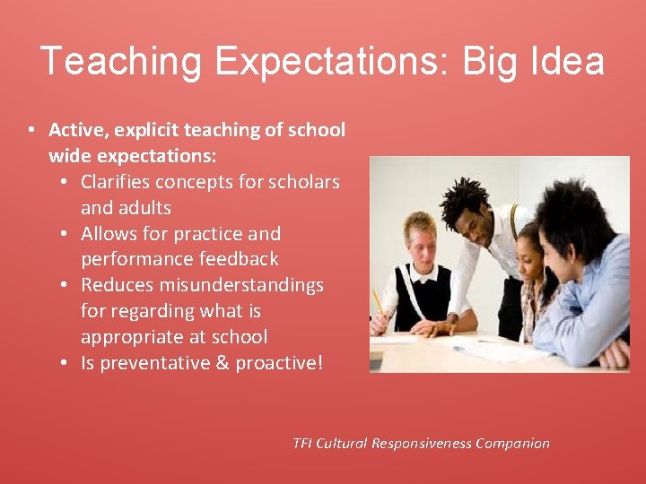 Teaching Expectations: Big Idea • Active, explicit teaching of school wide expectations: • Clarifies