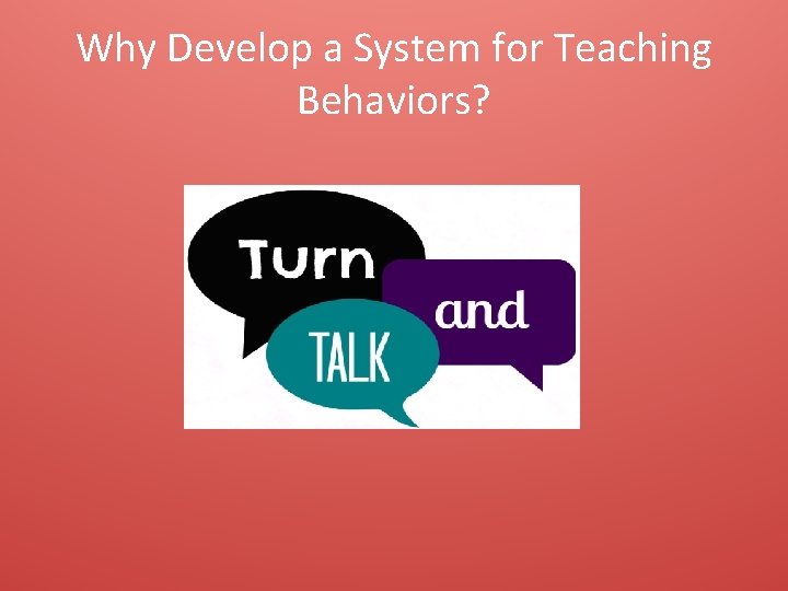 Why Develop a System for Teaching Behaviors? 