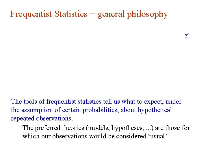 Frequentist Statistics − general philosophy The tools of frequentist statistics tell us what to Frequentist Statistics − general philosophy The tools of frequentist statistics tell us what to