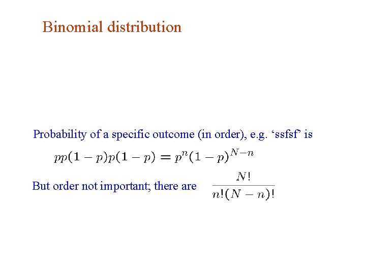 Binomial distribution Probability of a specific outcome (in order), e. g. ‘ssfsf’ is But Binomial distribution Probability of a specific outcome (in order), e. g. ‘ssfsf’ is But