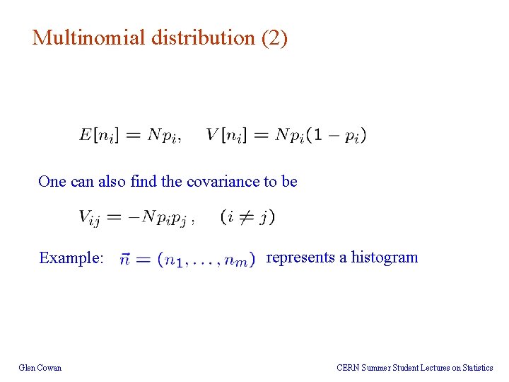 Multinomial distribution (2) One can also find the covariance to be Example: Glen Cowan Multinomial distribution (2) One can also find the covariance to be Example: Glen Cowan