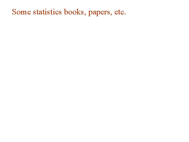 Some statistics books, papers, etc. Some statistics books, papers, etc.