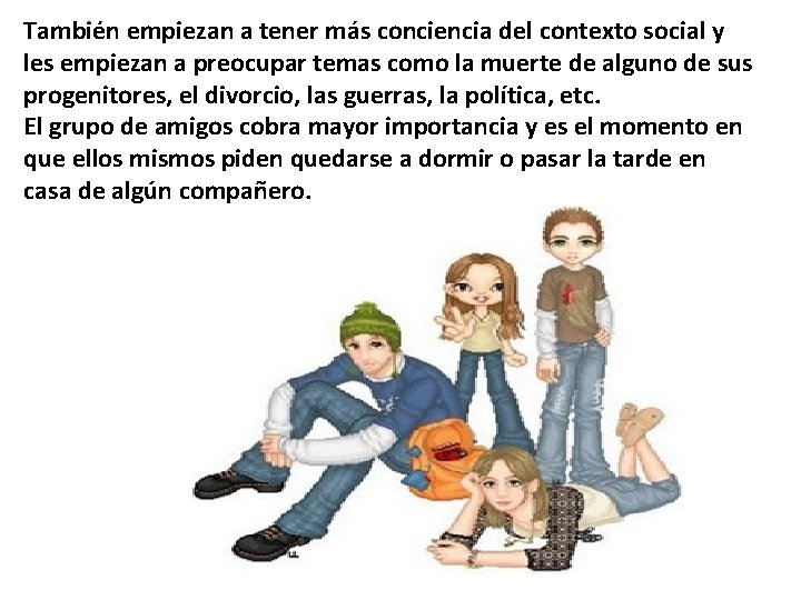 También empiezan a tener más conciencia del contexto social y les empiezan a preocupar