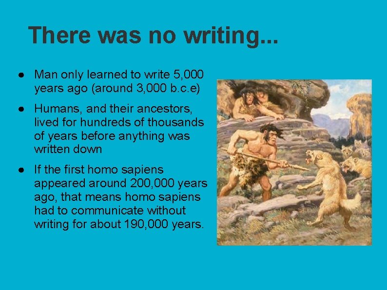 There was no writing. . . ● Man only learned to write 5, 000