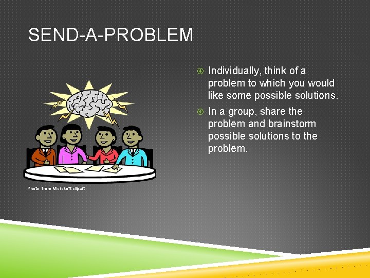 SEND-A-PROBLEM Individually, think of a problem to which you would like some possible solutions.
