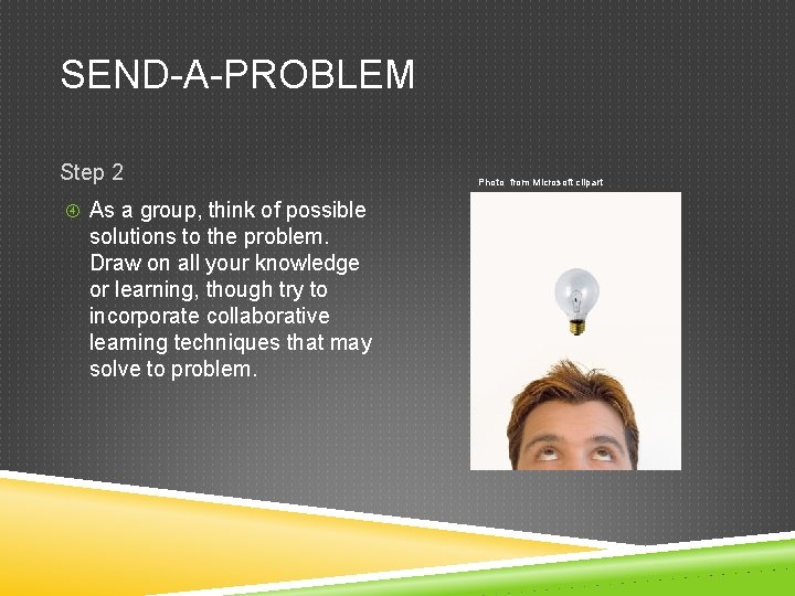 SEND-A-PROBLEM Step 2 As a group, think of possible solutions to the problem. Draw