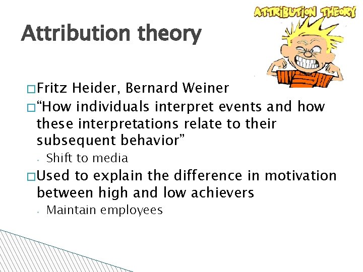 Attribution theory �Fritz Heider, Bernard Weiner �“How individuals interpret events and how these interpretations