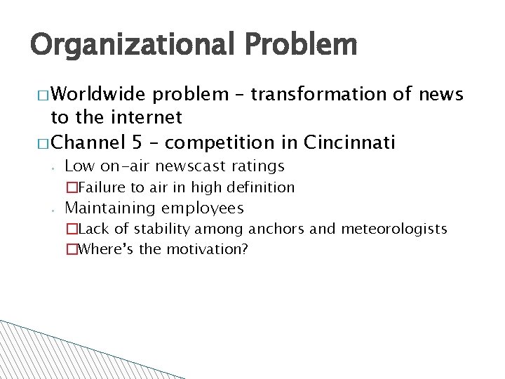 Organizational Problem � Worldwide problem – transformation of news to the internet � Channel