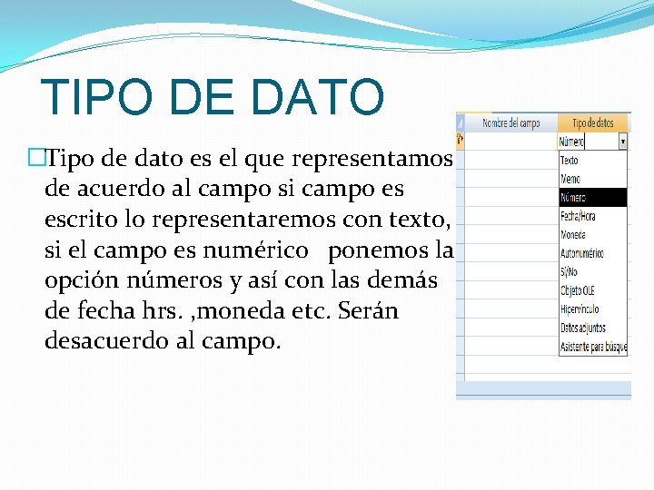 TIPO DE DATO �Tipo de dato es el que representamos de acuerdo al campo