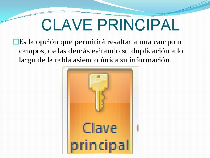 CLAVE PRINCIPAL �Es la opción que permitirá resaltar a una campo o campos, de