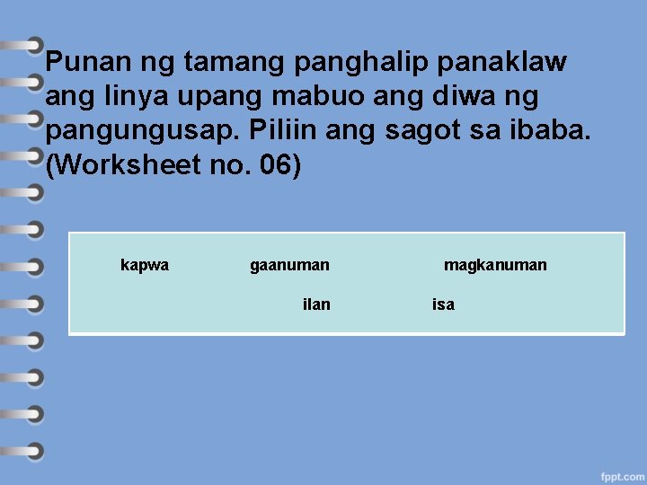 Punan ng tamang panghalip panaklaw ang linya upang mabuo ang diwa ng pangungusap. Piliin