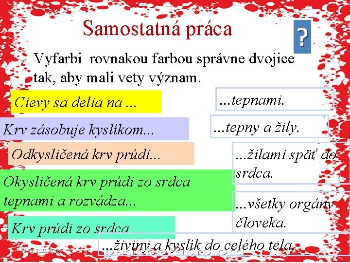 Samostatná práca Vyfarbi rovnakou farbou správne dvojice tak, aby mali vety význam. . tepnami.