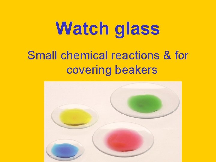 Watch glass Small chemical reactions & for covering beakers 