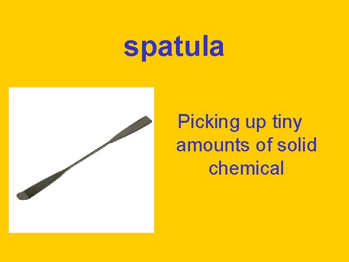 spatula Picking up tiny amounts of solid chemical 