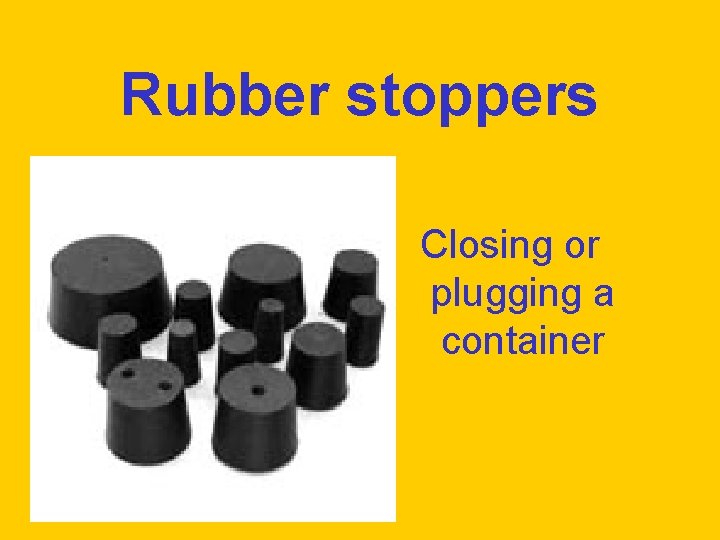 Rubber stoppers Closing or plugging a container 