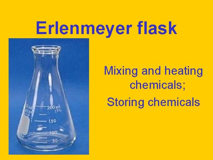 Erlenmeyer flask Mixing and heating chemicals; Storing chemicals 