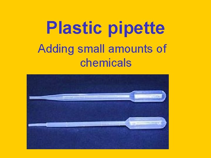 Plastic pipette Adding small amounts of chemicals 