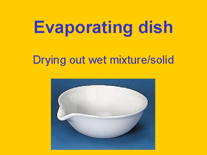 Evaporating dish Drying out wet mixture/solid 