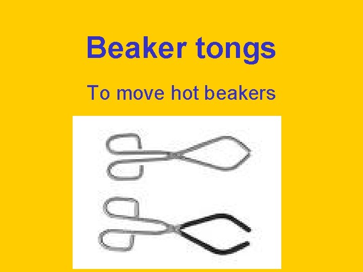 Beaker tongs To move hot beakers 