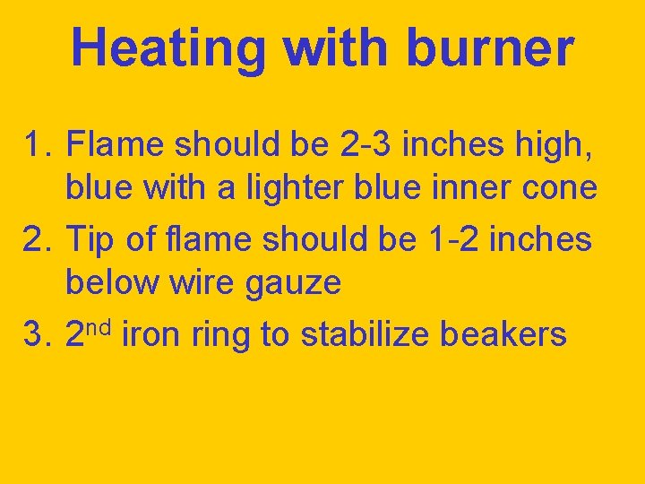 Heating with burner 1. Flame should be 2 -3 inches high, blue with a