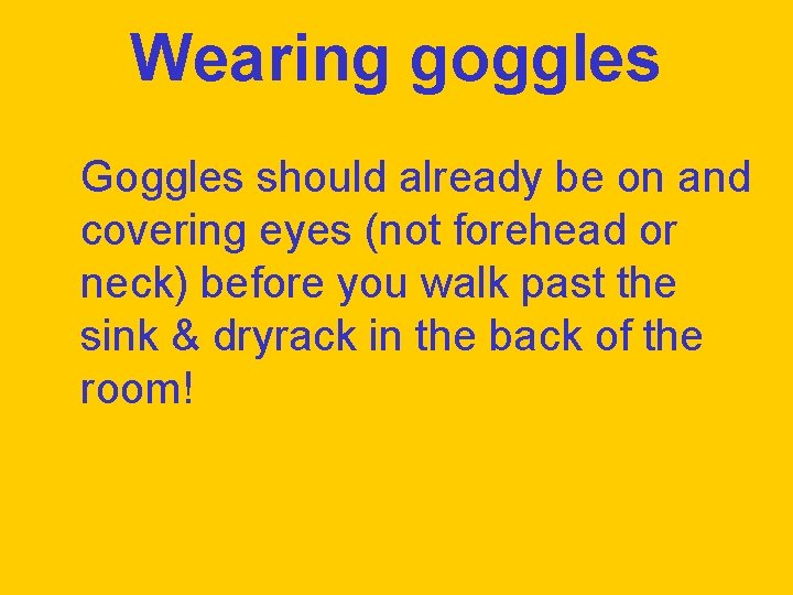 Wearing goggles Goggles should already be on and covering eyes (not forehead or neck)