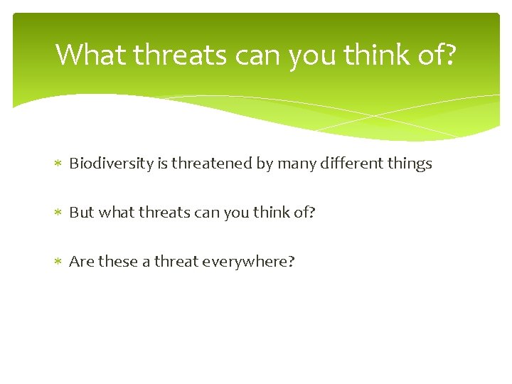 What threats can you think of? Biodiversity is threatened by many different things But