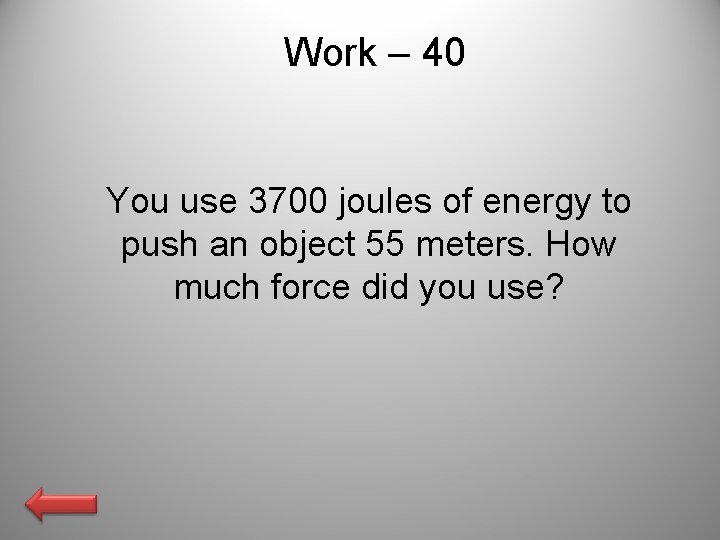 Work – 40 You use 3700 joules of energy to push an object 55