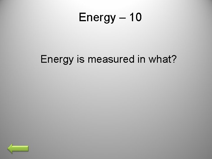 Energy – 10 Energy is measured in what? 
