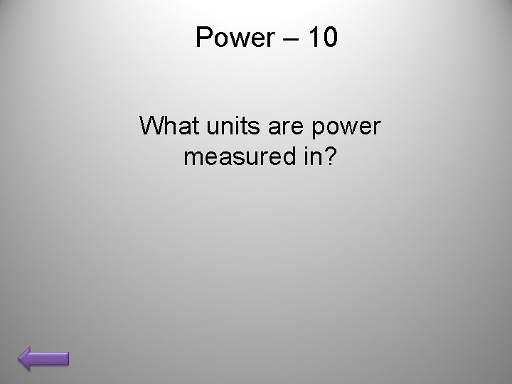 Power – 10 What units are power measured in? 