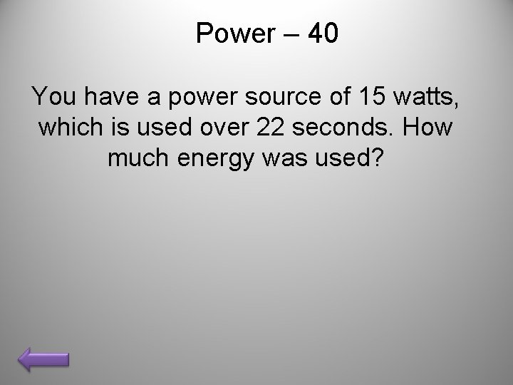 Power – 40 You have a power source of 15 watts, which is used