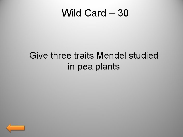 Wild Card – 30 Give three traits Mendel studied in pea plants 