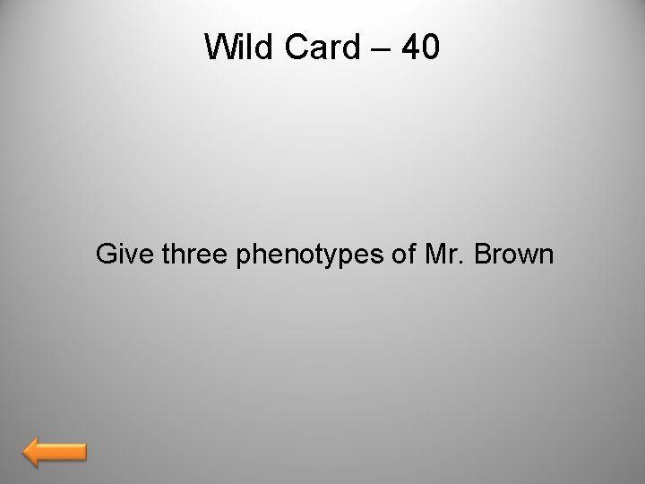 Wild Card – 40 Give three phenotypes of Mr. Brown 