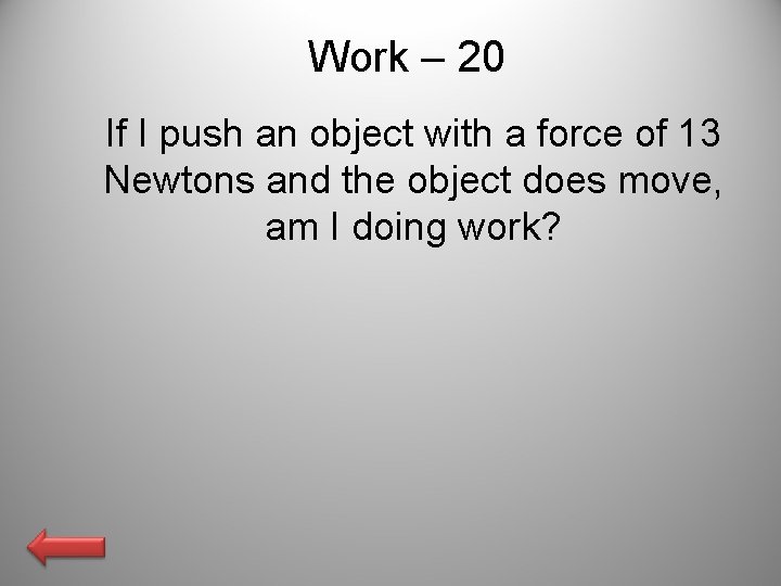 Work – 20 If I push an object with a force of 13 Newtons