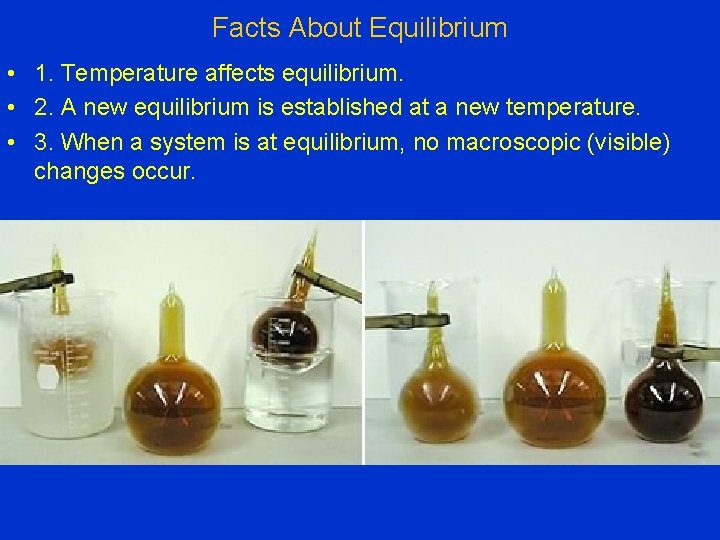 Facts About Equilibrium • 1. Temperature affects equilibrium. • 2. A new equilibrium is