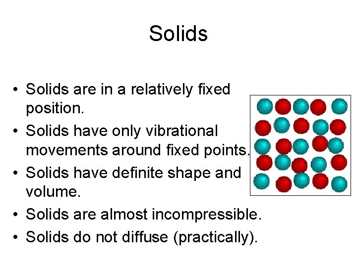 Solids • Solids are in a relatively fixed position. • Solids have only vibrational