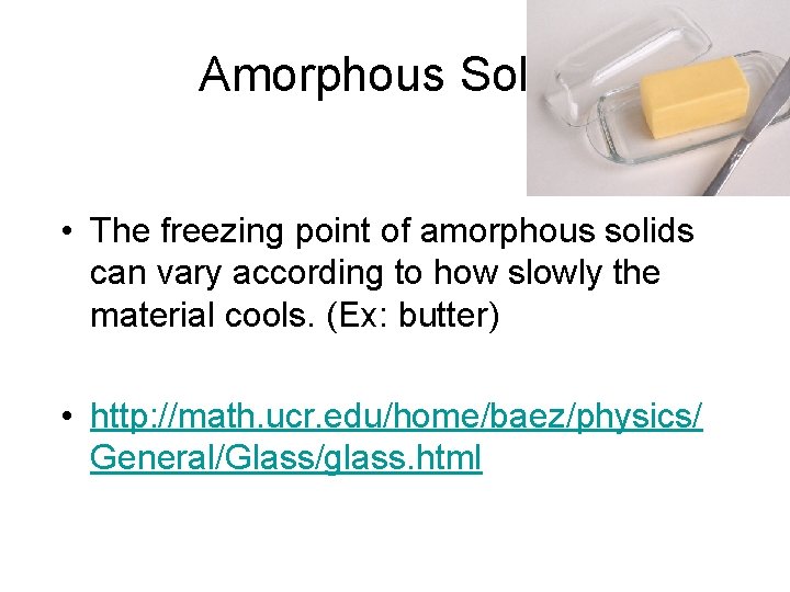 Amorphous Solids • The freezing point of amorphous solids can vary according to how