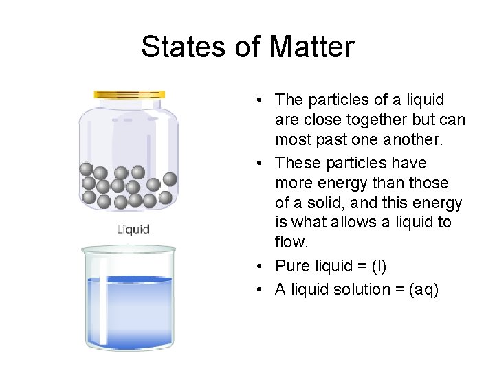 States of Matter • The particles of a liquid are close together but can