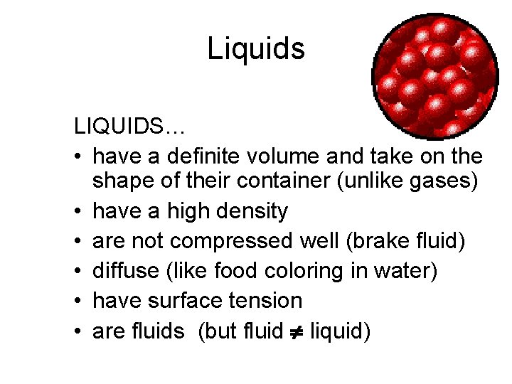Liquids LIQUIDS… • have a definite volume and take on the shape of their