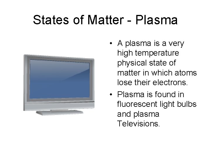 States of Matter - Plasma • A plasma is a very high temperature physical