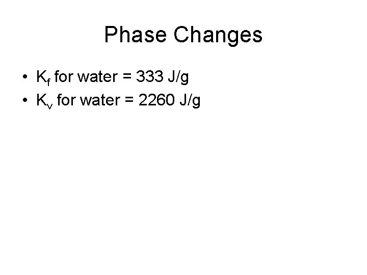 Phase Changes • Kf for water = 333 J/g • Kv for water =