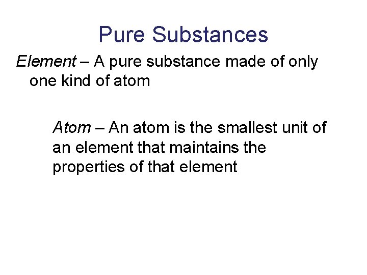Pure Substances Element – A pure substance made of only one kind of atom