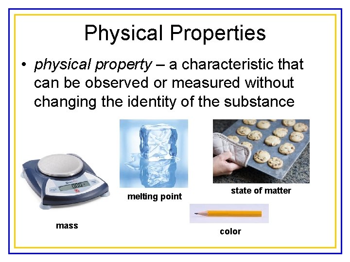 Physical Properties • physical property – a characteristic that can be observed or measured