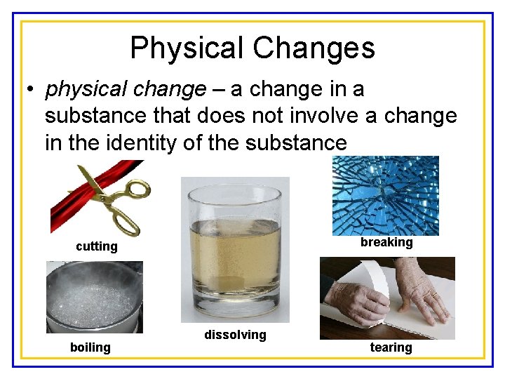 Physical Changes • physical change – a change in a substance that does not