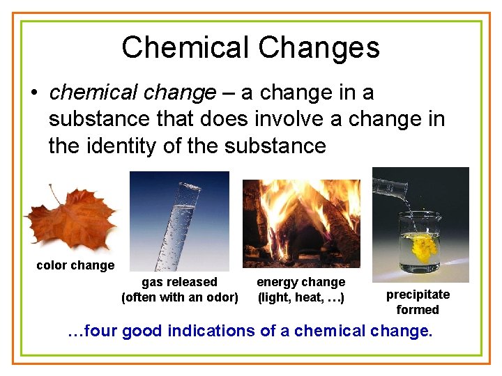 Chemical Changes • chemical change – a change in a substance that does involve