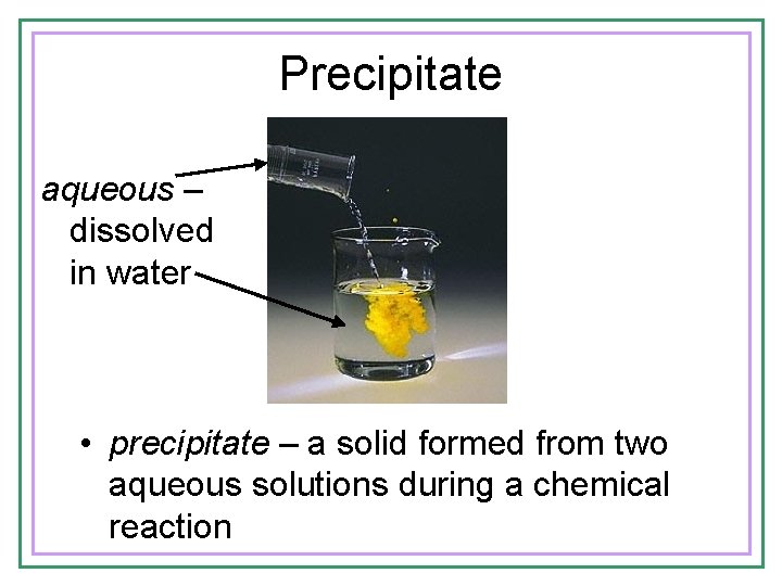 Precipitate aqueous – dissolved in water • precipitate – a solid formed from two