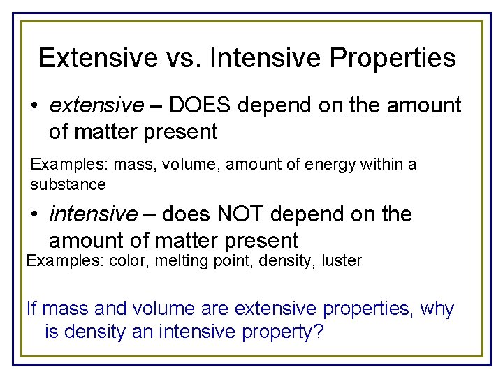 Extensive vs. Intensive Properties • extensive – DOES depend on the amount of matter